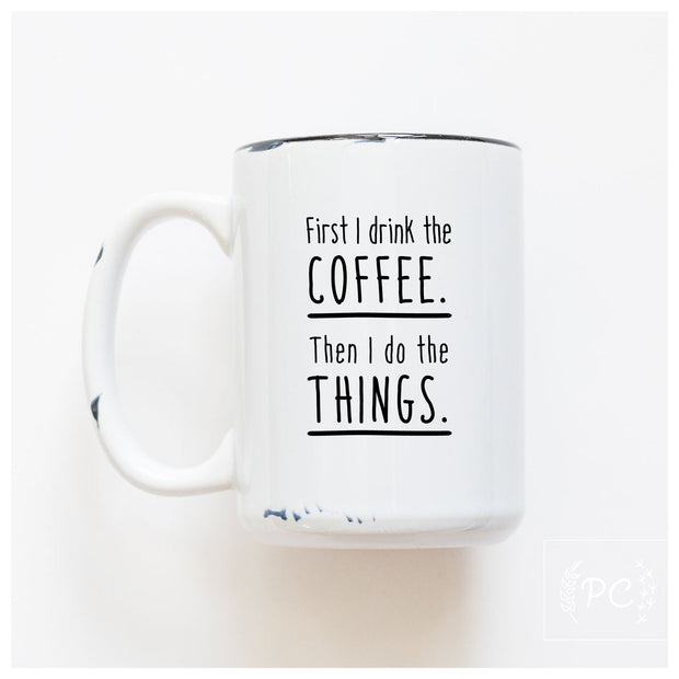 First I Drink Coffee Then I Do Things mug