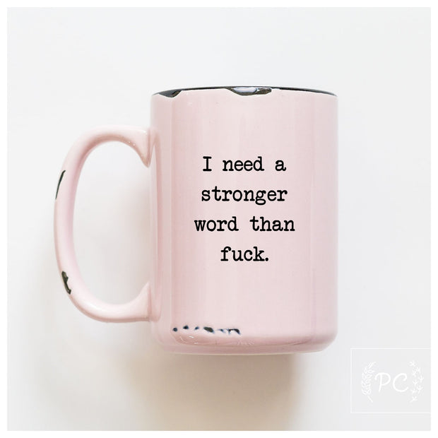 I Need A Stronger Word Than Fuck Mug